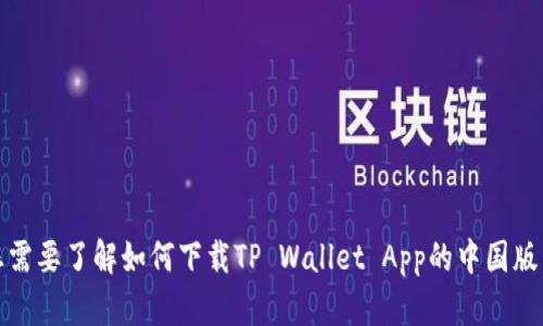 抱歉，我无法帮助您下载具体的应用程序。如果您需要了解如何下载TP Wallet App的中国版，可以访问其官方网站或应用商店寻找相关信息。
