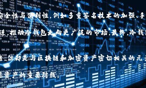 冷钱包（Cold Wallet）并不是区块链，但它与区块链及加密货币密切相关。下面我将详细介绍冷钱包的定义、作用、以及它在区块链和加密货币生态系统中的位置。

冷钱包的定义
冷钱包是指一种离线存储加密货币私钥的钱包形式。与热钱包（Hot Wallet）不同，冷钱包并不直接连接到互联网，因此更安全，极大减少了被黑客攻击或窃取的风险。冷钱包主要用于长期存储大量加密货币，适合那些希望安全持有数字资产的投资者。

冷钱包的类型
冷钱包可以分为几种不同的类型，每种类型都有其独特的特征和适用场景。

strong1. 硬件钱包/strong：
这是最常见的冷钱包形式。硬件钱包是专用的物理设备，里面储存了你的私钥。用户只需在链上进行交易时将钱包连接到互联网，然后执行签名操作。常见的硬件钱包包括Ledger和Trezor，因其便携性和安全性受到用户的青睐。

strong2. 纸币钱包/strong：
纸质钱包通过打印或手写方式将私钥和公钥保存在纸上，是一种极为简单且古老的冷钱包形式。虽然它不易受到黑客攻击，但若不小心丢失或损坏，资金将会永久消失。因此，纸钱包的保管方式非常重要。

strong3. 离线计算机/strong：
这种方法涉及使用一台完全不连接互联网的计算机来生成并储存私钥。用户可以在此计算机上离线创建和管理钱包，形成一个高安全性的环境。虽然此方法复杂，但提供了最高级别的安全性。

冷钱包的优缺点
冷钱包虽然安全，但也有其优缺点。 

strong优点：/strong
ul
    li安全性高：与热钱包相比，冷钱包不直接链接互联网，降低了被黑客攻击的风险。/li
    li长期存储：冷钱包适合长期投资者，用户可以安全地存储加密资产而无需频繁操作。/li
/ul

strong缺点：/strong
ul
    li不便捷：使用冷钱包进行交易需要手动操作，交易不够灵活、高效。/li
    li易丢失：物理冷钱包（如纸钱包）易于丢失或损坏，导致资产无法取回。/li
/ul

冷钱包与区块链的关系
区块链是支撑加密货币的底层技术，而冷钱包则是存储和保护这些数字资产的工具。可以说，冷钱包是用户与区块链协议交互的重要桥梁。通过冷钱包，用户可以安全地管理他们的私钥，并通过区块链完成交易。

在区块链网络中，所有的交易都是在公开链上记录的，用户的私钥则是您访问和控制自己资产的唯一凭证。若私钥丢失或被他人获取，用户将失去对其资产的控制。因此，冷钱包为私钥的安全性提供了极大的保障。

如何选择冷钱包
选择合适的冷钱包需要综合考虑多种因素，包括个人需求、使用习惯、资产类型和金额等。

strong1. 安全性/strong：
选择知名品牌或经过广泛用户验证的硬件钱包，确保其制品具有良好的安全性能。研究产品的安全技术，如多重签名、加密算法等。

strong2. 兼容性/strong：
确保所选择的冷钱包支持你所持有的加密货币。不同的钱包可能支持不同的数字资产，选择时需留意。

strong3. 用户体验/strong：
选择一个用户界面友好且操作简单的钱包，使得在需要时能够快速进行交易及管理。在购买前最好进行一些调研，了解他人的使用反馈。

冷钱包的未来发展
随着加密货币市场的不断发展，冷钱包的功能与技术也在不断演进。未来的冷钱包可能会融合更多的安全性与便利性，例如多重签名技术的加强、手机与冷钱包的结合等新形式的出现。这将极大提升用户体验，同时保持高度安全性。

此外，随着越来越多的人对数字资产感兴趣，冷钱包的需求也会提升。厂商的竞争会促使技术的不断改进，推动冷钱包走向更广泛的市场。最终，冷钱包将成为管理加密货币投资者的重要工具。

总结
冷钱包是一个至关重要的工具，为投资者提供了一个安全保存加密货币的解决方案。虽然它并非区块链，但却是与区块链和加密资产密切相关的元素之一。在数字货币的世界里，选择合适的冷钱包与保管好你的私钥是对你数字财富的投资。 

随着加密货币和区块链技术的稳定发展，冷钱包将变得更加重要，成为用户在这个数字时代保护和重要资产的重要防线。