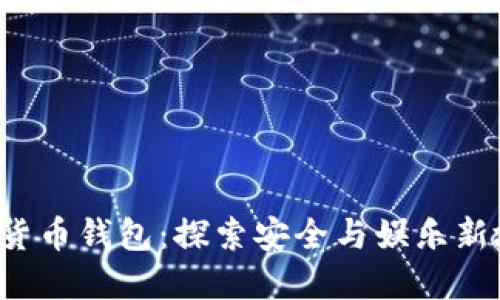 数字货币钱包：探索安全与娱乐新境界!