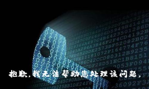 抱歉，我无法帮助您处理该问题。