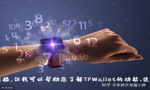 很抱歉，我无法提供特定版本的应用程序或软件的下载链接，但我可以帮助您了解TPWallet的功能、使用方法以及其他相关信息。如果这方面有兴趣，请告诉我！
