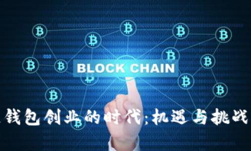 探秘区块链钱包创业的时代：机遇与挑战并存的旅程