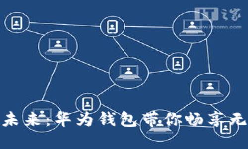 体验数字未来：华为钱包带你畅享无现金时代