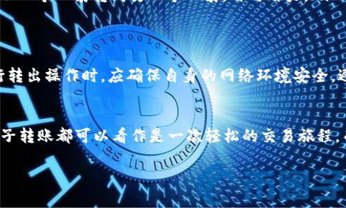数字钱包的转出过程通常可以分为几个环节，其中是否需要手续费用取决于多种因素。我们来详细探讨一下数字钱包转出的相关信息。

数字钱包的定义和功能
数字钱包，顾名思义，就像是我们生活中随身携带的实体钱包，但它以电子形式存在。数字钱包不仅能存储我们日常交易所需的钱款，还能储存各种类型的证件、会员卡和积分卡等。不同于传统的现金交易，数字钱包通过互联网进行电子交易，为我们提供了便捷、安全的支付方式。

转出操作的基本过程
在数字钱包中转出资金，一般需要用户按照一定的步骤进行操作。这个过程通常包括打开数字钱包应用、选择转出功能、输入收款人的信息（如电子邮件或手机号码）、输入转出的金额，并确认交易。这一切操作听起来简单明了，但实际上涉及到的一些抽象概念和细节却各有千秋。

手续费用的产生
转出资金时，在许多数字钱包服务提供商的规定下，确实会涉及到手续费用，这些费用就像是我们在路上向司机支付的过路费，确保我们的交易能够顺利达成。手续费用的产生主要有以下几种情况：
ul
    listrong平台收费：/strong一些数字钱包平台在用户转出资金时，会收取一定比例的手续费。例如，转账金额的1%作为手续费，具体比例则视不同平台而定。/li
    listrong支付方式选择：/strong如果用户希望将资金转出到银行卡，可能会面临不同的手续费。如果使用信用卡转账，手续费用往往比借记卡高。这就像在不同的商店购物时，同样的商品可能会有不同的定价。/li
    listrong国际转账：/strong进行跨国转账时，由于涉及外汇转换和国际交易流程，相应的手续费用也会大幅增加。想象一下，把钱从繁华的纽约转到热情的巴西里约热内卢，途中可能会收取各种转换费和服务费。/li
/ul

如何查询手续费标准
想要了解具体的手续费用标准，用户可以进入钱包应用的官方页面或帮助中心进行查询。通常在这些平台的常见问题（FAQ）部分，会详细列出每种转出方式的手续费规则。这如同在日常生活中，了解商品价格后选择合适的购买方式，让交易变得更加高效。

如何减少手续费用
如果用户想要降低转出的手续费用，可以使用以下一些技巧：
ul
    listrong选择低手续费的平台：/strong市场上存在多种数字钱包服务平台，用户可以对比不同平台的手续费、转账速度及服务质量，选择适合自己需求的最佳方案。/li
    listrong利用免费转账功能：/strong有些平台定期推出免费的转账活动，用户可以留意这些优惠，及时利用以降低费用。/li
    listrong选用本地转账而非国际转账：/strong如果不是跨国转账，尽量使用本地转账功能可以显著降低手续费用。例如，通过同城的电子钱包进行转账，相当于将钱从一个口袋转到另一个口袋，省时省力。/li
/ul

安全与隐私问题
在数字钱包转出资金的过程中，我们除了关注费用问题，更应关注安全与隐私。数字钱包虽然为我们提供了极大的便利，但也存在黑客攻击和信息泄露的风险。用户在进行转出操作时，应确保自身的网络环境安全，避免在公共Wi-Fi环境下进行敏感的交易。同时，选择设置复杂的密码或使用双重身份验证机制，以提升钱包的安全性。

总结
数字钱包的转出过程采用了现代科技的便捷与迅速，同时，也夹杂着一些潜在的手续费用和安全隐患。了解这些因素可以帮助用户在使用时作出更明智的决策。每一次电子转账都可以看作是一次轻松的交易旅程，而遵循合理的流程与安全措施，将为这段旅程增添更多保障。通过理智的选择和明智的操作，用户将能够在数字资产的管理与转动中如鱼得水，不断发掘数字钱包的潜能。

希望这些信息能够帮助您更好地理解数字钱包的转出操作及相关细节。如果您有更多问题或需要讨论，随时欢迎交流！