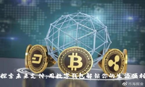 探索未来支付：用数字钱包解锁你的生活便利