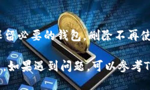 删除TP钱包的步骤可能因应用版本和手机系统而异。以下是一般的操作步骤，供你参考：

步骤一：打开TP钱包应用
首先，在手机中找到并打开TP钱包应用。确保你已经登录到你的账户，并准备删除钱包。

步骤二：进入钱包管理
在主界面，通常会有一个“钱包”或“资产”选项，点击进入该页面。这里会显示你当前的所有钱包信息。

步骤三：选择要删除的钱包
在钱包管理界面，找到你想要删除的钱包。点击该钱包，进入钱包的详细信息界面。

步骤四：访问删除选项
在钱包详细信息页面，通常会有“删除钱包”或类似的选项。根据需求，找到并点击该选项。

步骤五：确认删除
系统可能会要求你确认是否确实要删除该钱包。请仔细阅读提示，确认无误后，继续操作。注意，删除钱包后，钱包内的资产可能会被永久清除，请确保已经备份或转移所有重要资产。

步骤六：完成删除
一旦确认，系统将执行删除操作。你会收到相应的提示，表明钱包已成功删除。

额外提示
删除钱包后，你仍然可以创建新的钱包。如果你有多个钱包，建议定期整理，保留必要的钱包，删除不再使用的钱包，以保持界面的整洁。

以上步骤为一般操作步骤，具体可能因TP钱包版本和手机操作系统有所不同。如果遇到问题，可以参考TP钱包的官方帮助文档或联系客服获取支持。