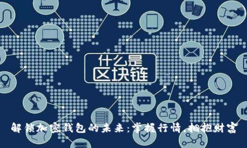 解锁加密钱包的未来：掌握行情，拥抱财富