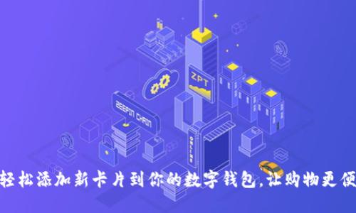 : 轻松添加新卡片到你的数字钱包，让购物更便捷