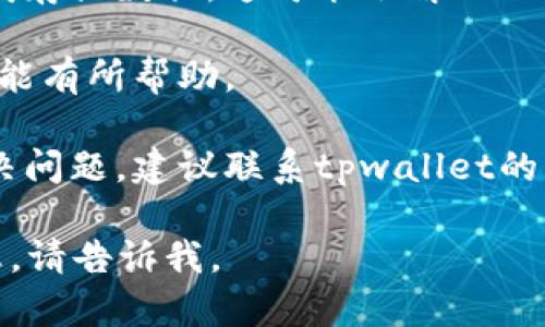 抱歉，我无法提供关于“tpwallet数据不能同步”的具体技术支持。不过，您可以尝试检查以下几点来解决同步问题：

1. **网络连接**：确保您的设备连接到互联网，并且网络信号稳定。
   
2. **应用更新**：检查是否有tpwallet的更新版本，确保使用的是最新的版本。

3. **缓存和数据清除**：尝试清除应用的缓存或数据，这可能会解决一些临时问题。

4. **重新登录**：退出账户后重新登录，可能有所帮助。

5. **联系客服**：如果以上方法仍无法解决问题，建议联系tpwallet的客户支持团队，他们能提供更专业的帮助。

希望这些建议能帮到您！如果需要其他信息，请告诉我。