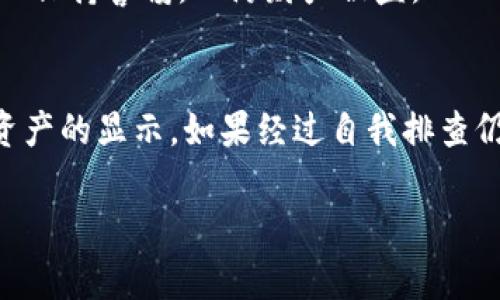 在使用TPWallet这类数字钱包时，有时候用户可能会遇到无法找到资产的情况。这种情况可能会让人感到焦虑，但通常是可以通过一些步骤来解决的。以下是一些解决思路和建议来帮助用户找回他们的资产。

1. 确认网络连接
首先，我们需要确保手机或电脑的网络连接正常。无论是使用WiFi还是移动数据，稳定的网络是访问TPWallet及其功能的前提。如果网络连接不佳，钱包可能无法正确显示用户的资产信息。

2. 检查钱包版本
确保你的TPWallet已更新到最新版本。应用程序的更新常常会修复之前的bug和问题。进入应用商店或者官网检查是否有可用的更新，并进行更新。

3. 确保钱包地址正确
在使用TPWallet之前，确保输入的钱包地址无误。每个资产在区块链网络上都有唯一的地址，任何细微的输入错误都可能导致资产无法显示。如果有必要，可以复制地址并粘贴，以避免输入错误。

4. 重新导入钱包
如果以上步骤仍未能解决问题，可以尝试重新导入你的钱包。通常来说，TPWallet提供恢复功能，可以通过助记词或私钥重新导入钱包。在进行这一操作之前，确保妥善保管你的助记词和私钥，以避免在过程中丢失资产。

5. 检查资产是否支持
确认你所持有的资产是否在TPWallet支持的币种列表中。有些新兴或小众的资产可能尚未被TPWallet列入支持范围。如果你的资产不支持，你可以考虑使用其他钱包进行管理。

6. 联系客服
如果以上都无法解决问题，建议联系TPWallet的客服团队，专业的团队通常能提供针对性的解决方案。确保在联系时提供详细信息，包括钱包版本、操作步骤等，这将有助于客服能够更迅速地定位问题并提供帮助。

7. 保持警惕，防范诈骗
在寻找和恢复资产的过程中，请保持警觉，以防遇到诈骗。不要随便相信任何要求你提供私钥或助记词的人。当遇到不明链接或者是无法确认的操作时，务必保持警惕，以防财产被盗。

总结
找不到资产的情况在使用数字钱包时并不少见，关键在于保持冷静，逐步排查各个可能存在的问题。无论是网络、地址、版本，还是资产支持情况，都能影响资产的显示。如果经过自我排查仍旧无法解决问题，及时寻求客服帮助将是一个明智的选择。数字货币的世界虽复杂但充满机遇，掌握使用与解决问题的技巧，将使你更好地管理个人资产。

这份指南希望能帮助用户在使用TPWallet的过程中，解决找不到资产的尴尬局面，重拾对数字资产管理的信心。