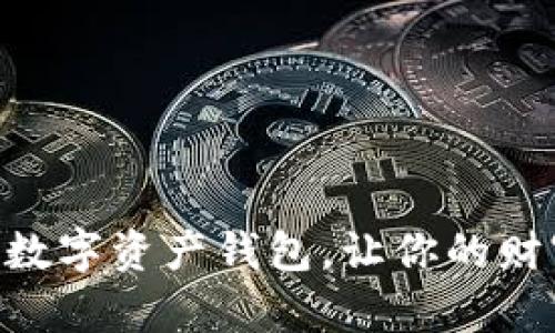 安全便捷的BSC数字资产钱包，让你的财富掌握在你手中