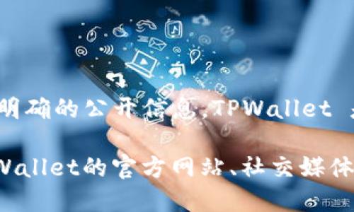 截止到我的知识更新日期，TPWallet（TP钱包）的具体上线时间并没有明确的公开信息。TPWallet 是一款多链钱包，旨在支持各种数字资产，提供安全和便捷的管理功能。

如果您需要更精确的上线时间或者相关的重要信息，我建议您查看TPWallet的官方网站、社交媒体或相关区块链新闻网站，以获取最新的动态和公告。
