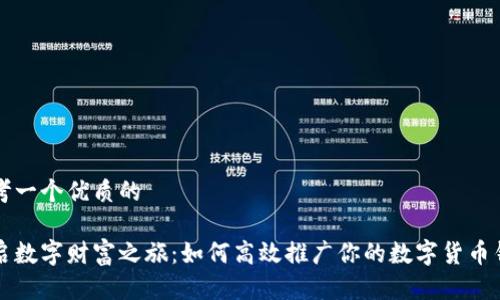 思考一个优质的

开启数字财富之旅：如何高效推广你的数字货币钱包