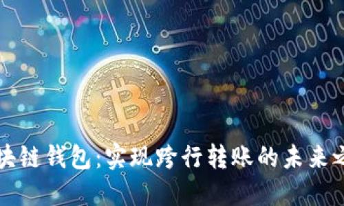 区块链钱包：实现跨行转账的未来之钥