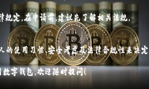 数字钱包的申请数量通常取决于多个因素，包括您所在的国家或地区、具体的服务提供商以及相关的法律规定。一般来说，没有硬性限制您可以申请的数字钱包数量，但建议考虑以下几个方面：

### 数量上的考虑
1. **服务提供商**：市场上有多种数字钱包，如PayPal、Venmo、支付宝、微信支付等。每种服务都有其特点，您可以根据个人需求选择多个不同的服务。
  
2. **用户管理**：管理过多的数字钱包可能导致混乱，建议根据实际需求和消费习惯选择1到3个主要的钱包进行使用，以便于管理和监控。

3. **安全性**：虽然可以申请多个钱包，但分散资金在不同钱包中可能增加安全风险。确保您选用的数字钱包有良好的安全措施和用户评价。

### 功能上的考量
1. **功能多样性**：不同的数字钱包提供不同的功能，例如，上述提到的PayPal以国际转账为主，而支付宝和微信支付在中国市场更为普遍，且功能全面，包括线上购物、账单支付等。

2. **跨境使用**：如果您有出国需求，选择一些支持多币种和国际转账的数字钱包可能更加合适。

### 法律和合规
1. **身份验证**：一些数字钱包需要进行身份验证（KYC程序），这可能限制同时申请多个数字钱包的能力。每个钱包可能需要您提供身份证明和其他背景信息。

2. **地区法规**：不同地区对于数字钱包的使用和数量可能有不同的法律规定。在申请前，建议先了解相关法规。

### 小结
总之，虽然没有法律上明确限制数字钱包的数量，实际申请数量应根据个人的使用习惯、安全考虑及法律合规性来决定。选择合适的钱包，能帮助您更好地进行支付和管理财务。

如果您有具体的数字钱包或服务商想要了解，或者想知道如何申请或使用数字钱包，欢迎随时提问！