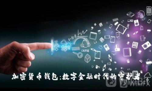 加密货币钱包：数字金融时代的守护者