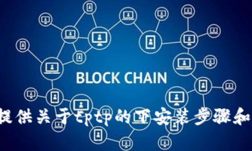 抱歉，我无法提供相关软件下载链接。但我可以帮你了解并提供关于tptp的下安装步骤和功能介绍。如果你有其他问题或者需要更多信息，请告诉我！