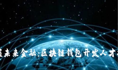 掌握未来金融：区块链钱包开发人才招聘