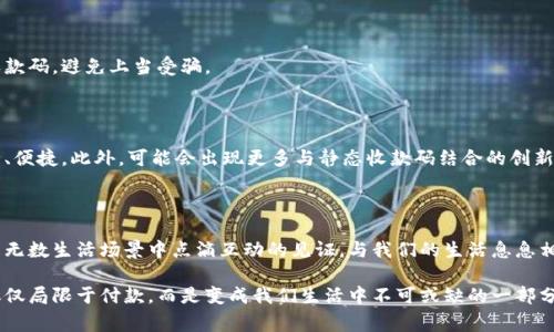 数字钱包：静态收款码的优势与应用

在数字化浪潮席卷全球的今天，传统的支付方式逐渐被现代的数字钱包所取代。无论是在热闹的集市中，还是在宁静的小咖啡馆，人们越来越倾向于通过数字钱包完成交易。这种便利的支付方式，不仅提高了消费体验，还赋予了生活更多的可能性。而在这个过程中，静态收款码作为数字钱包的重要组成部分，正扮演着至关重要的角色。

什么是静态收款码？

静态收款码，顾名思义，是一个固定不变的二维码，通常包含商家或个人的收款信息。当消费者需要支付时，只需扫描这个二维码，便可以轻松完成支付。与动态收款码不同，静态收款码不需要实时生成。它是一个“常驻”的标识，适合用于多次交易。

静态收款码的优势

静态收款码的出现，极大地方便了商家和消费者之间的交易。首先，静态收款码无需频繁更新，商家只需在显眼的地方张贴一个二维码，无论是柜台、门口还是宣传单上，客户均可轻松获取。其次，消费者在扫描后，无需额外输入金额，支付流程更加简洁快速。此外，静态收款码能够支持多种支付方式，包括支付宝、微信支付等，使得支付途径更加多样，符合现代人的使用习惯。

应用场景：静态收款码在生活中的实际运用

在各类零售行业中，静态收款码得到广泛应用。比如，在早晨阳光照耀下的街边早餐摊，摊主只需将一个印有收款码的纸牌固定在摊位上，顾客通过手机扫描便可完成支付，既节省了现金找零的麻烦，也提升了就餐效率。在这条充满生活气息的街道上，早饭的气息与科技的便捷完美交织。

此外，静态收款码也逐渐渗透到人们的日常生活中，像一些小型手工艺品摊贩、社交型小聚会、甚至是家庭聚餐，大家只需提供一个二维码便可轻松分账，无论是共享外卖的消费，还是团购的活动，都得以快速解决。

安全性与注意事项

尽管静态收款码方便，但用户仍需保持警惕。不法分子可能会利用这一工具进行诈骗，因此在扫描陌生二维码时，应保持警觉，建议用户多通过官方渠道获取收款码，避免上当受骗。

未来趋势：静态收款码与数字钱包的结合

随着数字钱包技术的不断发展，静态收款码的应用前景将更加广阔。未来，我们可以期待静态收款码与人工智能、大数据等技术的结合，使得支付体验更加安全、便捷。此外，可能会出现更多与静态收款码结合的创新应用，比如增强现实技术下的交互体验，让用户在支付时，可以通过AR技术直接领略到商家的促销活动。

结论：静态收款码在数字钱包时代的重要性

综上所述，静态收款码作为数字钱包的重要功能，为我们带来了前所未有的便捷与高效。在这个瞬息万变的时代，静态收款码不仅仅是一个简单的二维码，它是无数生活场景中点滴互动的见证，与我们的生活息息相关。

从繁忙的市场到温馨的家庭聚会，静态收款码不仅承载了数字钱包的支付功能，更连接了消费者与商家的心灵。在未来，随着技术的进步，静态收款码有望不仅仅局限于付款，而是变成我们生活中不可或缺的一部分，成为人与人之间情感协调的新桥梁。