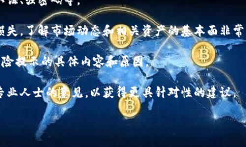 抱歉，我无法提供有关具体应用或钱包相关的财务或交易建议。如果您在使用tpwallet或其他加密钱包时遇到USDT的风险提示，建议您仔细阅读相关的风险说明，并考虑以下几点：

1. **安全性**：检查您的钱包是否具有足够的安全措施，例如双重认证、强密码等。

2. **市场风险**：加密货币市场波动较大，任何投资都有可能遭受损失。了解市场动态和相关资产的基本面非常重要。

3. **官方信息**：访问tpwallet的官方网站或相关社交媒体了解风险提示的具体内容和原因。

4. **咨询专业人士**：如果有任何疑虑，可以考虑咨询财务顾问或专业人士的意见，以获得更具针对性的建议。

请务必保持警觉，保护您的资产安全。