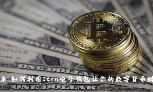 拥抱未来：如何利用Iton电子钱包让你的数字货币财富增长