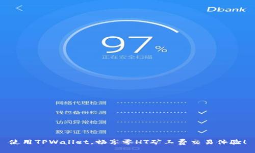 使用TPWallet，畅享零HT矿工费交易体验！