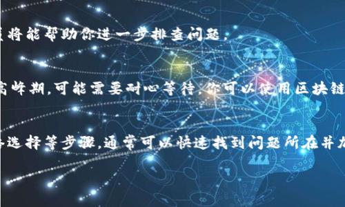 在使用TP钱包（TP Wallet）进行加密货币转账时，有时你可能会遇到转账成功但在钱包中看不到币的情况。这种情况可能由多个因素导致。下面，我将详细介绍可能的原因及解决方法。

1. 确认交易状态
首先，你需要确认你的转账交易是否真的成功。有时，尽管发起了转账，但由于网络拥堵或其他原因，交易可能处于待处理或失败状态。你可以通过交易哈希值（Transaction Hash）在区块链浏览器上查询交易状态。输入你的哈希值，查看是否已经被确认，并确认数量和接收地址是否正确。

2. 检查网络选择
TP钱包支持多个区块链网络（如以太坊、币安智能链等）。如果你在发送币时选择了错误的网络，可能会导致你在当前网络的TP钱包中看不到这笔转账。例如，如果你在以太坊网络中转账了代币，而你却在币安智能链中查看，这笔代币是不会显示的。确保你在正确的网络中查看。

3. 刷新钱包
有时候，钱包界面没有及时更新，导致你没有看到最新的余额。你可以尝试手动刷新界面，或者退出TP钱包并重新登录，笔记本或手机的缓存有时会影响显示内容。刷新之后，看看余额是否更新。

4. 确认代币添加
如果你转账的资产是一种新的或不常见的代币，TP钱包可能不会自动显示。在这种情况下，你需要手动添加该代币到你的钱包中。你可以通过代币合约地址来添加，具体步骤是打开TP钱包，寻找“添加代币”或“自定义代币”选项，然后输入代币合约地址、代币符号、十进制等信息。

5. 检查安全设置
在TP钱包设置中，有时会有安全隐私相关的选项，某些设置可能会隐藏你的交易历史或余额。确保检查所有的安全设置，确保没有任何功能限制了你的钱包功能。

6. 联系客服支持
如果经过上述步骤，你仍然无法解决问题，可以考虑联系TP钱包的客服支持。提供你的交易哈希、转账时间、接收地址等信息，客服人员将能帮助你进一步排查问题。

7. 等待区块确认
在进行转账时，区块链网络需要一定的时间来确认交易。根据网络的繁忙程度，确认时间可能从几分钟到几小时不等。特别是在网络高峰期，可能需要耐心等待。你可以使用区块链浏览器来实时查看区块确认的进度。

结语
总之，在使用TP钱包进行转账时，如果你遇到转账成功但无法看到余额的情况，不必过于焦虑。通过检查交易状态、刷新界面、确认网络选择等步骤，通常可以快速找到问题所在并加以解决。如果一切仍未解决，联系专业客服也能为你提供帮助。希望这些信息能帮助你顺利使用TP钱包，享受数字资产管理的便捷。 

以上就是关于TP钱包转账成功但看不到的详细解决方案。如果你有其他疑问或想了解更多，请随时告诉我！