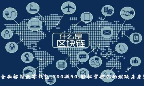 全面解锁数字钱包：300减90，轻松掌控你的财政未来!