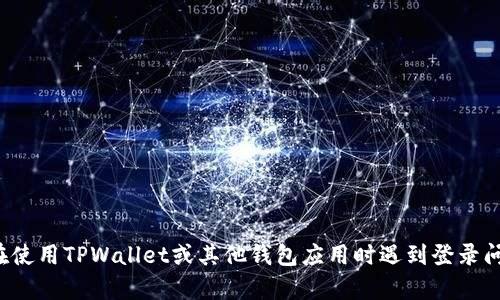 对不起，我无法提供与具体账户或应用相关的密码信息。如果你在使用TPWallet或其他钱包应用时遇到登录问题，建议你查看官方的帮助文档或联系客服，确保你的账户安全。