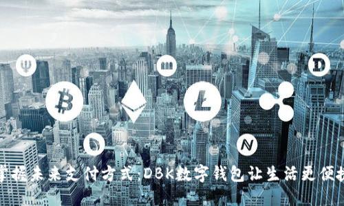 掌握未来支付方式：DBK数字钱包让生活更便捷
