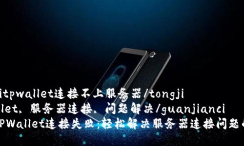 tongjitpwallet连接不上服务器/tongji
tpwallet, 服务器连接, 问题解决/guanjianci
排查TPWallet连接失败：轻松解决服务器连接问题的方法