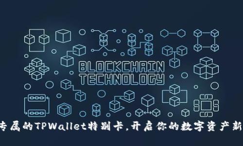 打造专属的TPWallet特别卡，开启你的数字资产新生活！