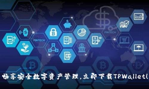畅享安全数字资产管理，立即下载TPWallet！