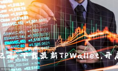 畅享数字资产新纪元：下载最新TPWallet，开启您的区块链之旅
