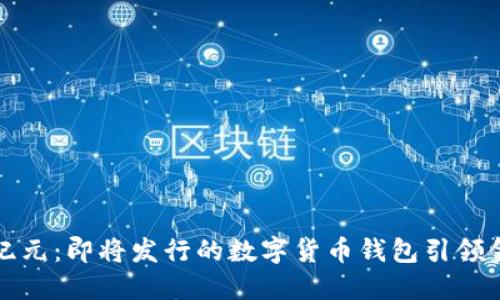 探索新纪元：即将发行的数字货币钱包引领金融未来