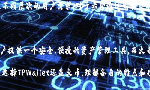 在数字货币的快速发展中，理解不同交易平台和钱包的功能及其主要区别对于用户来说至关重要。本文将详细探讨TPWallet和火币（Huobi）这两个在加密货币领域备受关注的平台之间的区别，帮助读者更好地做出选择。

一、基本定义

TPWallet是一个数字钱包，旨在提供安全、便捷的加密货币存储和管理功能。它支持多种数字资产的存储，用户可以通过手机或电脑访问自己的钱包，方便进行数字货币的管理和交易。

火币（Huobi）则是一家全球领先的数字资产交易平台，成立于2013年。火币不仅提供现货交易，还包括期货、杠杆交易等多种交易服务，是一个综合性的平台，用户可以在这里进行多种形式的交易。

二、功能对比

TPWallet的主要功能包括：
ul
    li多种数字资产支持：TPWallet支持比特币、以太坊、USDT等多种主流数字货币，让用户能够在一个钱包中管理多种资产。/li
    li安全性：TPWallet注重资产安全，采用多重签名、冷存储等安全措施，保护用户的数字资产免受黑客攻击。/li
    li用户友好的界面：TPWallet设有直观的用户界面，方便用户进行资产管理和交易。/li
/ul

火币则提供以下功能：
ul
    li多种交易方式：火币支持现货交易、期货交易、杠杆交易等多种交易方式，满足不同用户的需求。/li
    li流动性：作为大型交易所，火币拥有较高的交易量，用户在此交易时能够享受到较好的流动性。/li
    li交易对丰富：火币提供大量数字货币的交易对，用户可以根据市场需求灵活选择。/li
/ul

三、用户体验

在用户体验方面，TPWallet的用户界面友好，适合新手使用。用户只需下载应用程序或访问官网，即可轻松创建钱包，进行资产管理。其操作流程简单明了，能够迅速引导用户完成交易。

火币则更注重交易的深度和广度。在快速交易和高并发情况下，火币平台表现稳定，用户可以体验到流畅的交易过程。然而，由于功能的复杂性，初次使用的用户可能需要一些时间来熟悉操作流程。

四、安全性分析

TPWallet在安全性上表现出色，采用多个安全层次来保护用户资产。信息加密、交易确认和冷存储等措施最大限度地降低了用户资产被盗的风险。同时，TPWallet还提供了身份验证功能，确保账户行为的真实性。

火币交易所的安全性同样重要，火币拥有专业的安全团队，并且采取了多种防护措施，如防DDoS攻击、冷热钱包分离等。此外，火币还为用户提供保险基金，以应对极端市场波动或安全事故。

五、适用对象

TPWallet适合那些需要一个安全、便捷的钱包来存储和管理数字资产的用户，特别是那些刚进入加密货币领域的新手。他们可以通过TPWallet简单地管理资产，而不必过于关注复杂的交易机制。

火币则适合那些希望积极参与市场交易的用户，包括交易员和投资者。火币提供丰富的交易工具和选项，可以满足不同层次的用户需求。对于希望通过交易获取收益的用户来说，火币无疑是一个值得投资的平台。

六、总结

综上所述，TPWallet和火币在功能、用户体验、安全性和适用对象等方面均存在显著差异。TPWallet更侧重于为用户提供一个安全、便捷的资产管理工具，而火币则致力于打造一个多功能、高流动性的交易平台。最终，用户可以根据自己的需求和目标选择最适合自己的平台。

选择正确的平台和工具，能够帮助用户更好地管理自己的数字资产，并在加密货币的海洋中航行得更顺利。无论是选择TPWallet还是火币，理解各自的特点和功能，才能在这个快速发展的领域把握更多机遇。