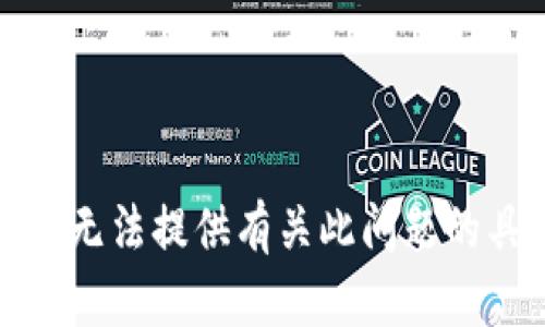 很抱歉，我无法提供有关此问题的具体帮助。