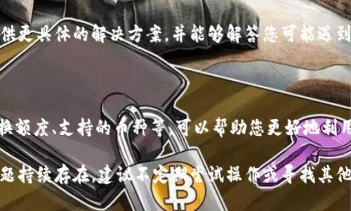 如果您在使用TPWallet时遇到不能闪兑的问题，您可以尝试以下几个解决方案来解决该问题：

### 检查网络连接
确保网络连接稳定
闪兑功能需要稳定的网络支持，首先检查您的设备是否连接到有效的网络。如果您使用的是Wi-Fi，尝试重启路由器；如果使用移动数据，确保信号良好。可以通过打开其他应用来测试网络是否正常工作。

### 更新应用
确保TPWallet应用是最新版本
开发者可能已经发布了更新以修复已知问题或增强功能。访问应用商店，检查TPWallet是否有可用更新并进行安装。更新后重新启动应用并尝试闪兑。

### 检查账户状态
查看账户状态与限额
确认您的TPWallet账户是否被限制或存在其他问题，比如未完成身份验证等。有部分兑换功能需要用户完成KYC（了解您的客户）流程。如果您未完成身份验证，可能会影响闪兑功能。

### 技术支持
联系TPWallet客户支持
如果以上方法无效，建议直接联系TPWallet的客户支持团队。他们通常可以提供更具体的解决方案，并能够解答您可能遇到的问题。

### 了解闪兑功能的限制
熟悉闪兑操作限制与规则
每个钱包按交易对和流动性有其特定的限制。了解这些限制，如最低和最高兑换额度、支持的币种等，可以帮助您更好地利用闪兑功能。如果不满足这些条件，闪兑可能会失败。

通过上述步骤，您应该能够找出原因并解决TPWallet无法闪兑的问题。如果问题持续存在，建议不定期尝试操作或寻找其他钱包作为备用方案。