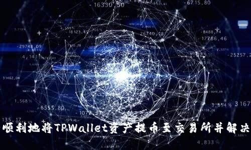 如何安全顺利地将TPWallet资产提币至交易所并解决到账难题