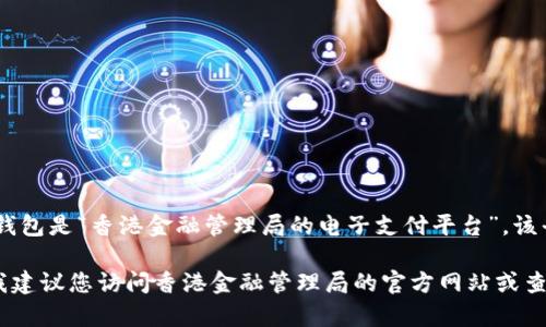 截至我知识的截止日期（2023年10月），香港推出的最新数字钱包是“香港金融管理局的电子支付平台”。该平台旨在提高交易的便利性和安全性，促进无现金交易的普及。

如果您对此数字钱包的具体功能、使用方法或安全性有兴趣，我建议您访问香港金融管理局的官方网站或查阅相关的金融新闻网，以获取最新的信息和动态。