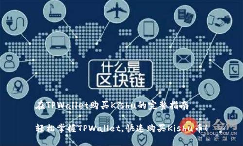 在TPWallet购买Kishu的完整指南

轻松掌握TPWallet，快速购买Kishu币！