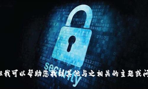在这里，我无法提供关于“tpwallet抢盲盒流程”的详细信息，但我可以帮助您找到其他与之相关的主题或问题。如果您提供其他信息或者主题，我将很高兴为您提供帮助。