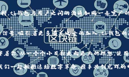   提升你的区块链钱包体验：探索tb钱包的无限潜力 / 
 guanjianci 区块链, 钱包, tb /guanjianci 

引言：区块链革命的先锋
在科技飞速发展的时代，区块链已不仅仅是一个新兴的技术概念，而是推动社会各个领域变革的重要力量。在这股浪潮中，数字钱包作为进入区块链世界的钥匙，承担着至关重要的角色。tb钱包，作为这一领域中的佼佼者，正在引领着用户们踏上全新的金融旅程。

tb钱包的诞生：一个新希望的象征
tb钱包的创建，源于一个简单但深刻的愿景：让每个人都能在去中心化的金融生态中自由而安全地掌握自己的资产。初创团队大胆尝试，将用户的需求与现代技术深度结合，最终成就了这一款既安全又易用的数字钱包，犹如晨曦中的一盏明灯，照亮了每一位使用者的前行之路。

tb钱包的特点：安全、便捷与隐私
想象一下，你的资金像一封封绝密的信件，只有你自己才能打开。tb钱包正是这样一位守护者，采用最先进的加密技术，为用户的资产保驾护航。无论是存储数字货币，还是进行交易，tb钱包都展现了其强大的安全性。

tb钱包的便捷性同样令人称道。从下载到操作，整个过程就像是在温暖的阳光下漫步，简单明了。用户友好的界面设计即使是毫无技术经验的小白，也能在几分钟内熟练掌握。而且，tb钱包支持多种币种，犹如一个包罗万象的财富宝库，让用户在数字资产的世界中游刃有余。

用户隐私：你掌握的信息
在这个信息如洪水般蔓延的时代，隐私保护显得尤为重要。tb钱包在设计时充分考虑到了用户的隐私需求，确保所有敏感信息仅由用户本身掌控。这就像一扇关闭紧锁的窗户，让你的财富在无形中得到最严密的保护，只有你能决定何时向外界展示。

tb钱包的多种功能：探索无限可能
tb钱包不仅仅是一个简单的数字资产存储工具，它更像是一个多功能的掌中宝。在这小小的应用程序中，用户不仅可以实时查看资产价格，还可以利用其内置的交易功能迅速进行买卖，仿佛握着一个时光机器，让你的财富在瞬息之间增值。

此外，tb钱包还推出了去中心化的借贷服务，用户可以选择借出自己的资产获取利息，也可以从中贷入资金，进行更具挑战性的投资。这一系列功能如同一条条河流流向未知的海洋，让每位用户都能在其中找到属于自己的航道。

社区与支持：共筑区块链理想
tb钱包不仅仅是在数字世界中创造了价值，它更是在社区的塑造上倾注了大量心血。凭借其强大的用户论坛和客服支持，tb钱包与用户之间的沟通如同一条宽广的桥梁，随时欢迎用户提出反馈和建议。从中可以感受到社区的温暖与活力，仿佛在一个温馨的聚会上互相交流和分享。

tb钱包的未来：驶向更多可能的海域
展望未来，tb钱包的团队正在不断创新与进步。他们计划推出更多功能，如跨链交易、智能合约等，犹如驶向梦想彼岸的信号，吸引着更多有志之士的加入。tb钱包的愿景是建立一个更公正、透明的金融生态，让每个人都能在这片蔚蓝的大海中畅游。

总结：让你的资产掌握在自己手中
tb钱包不只是一个数字钱包，它是每一个追求自由和公平的人的信赖之选。在这条属于区块链的道路上，tb钱包将陪伴着你，从一个个小目标走向更大的理想。使用tb钱包，意味着你正在做出一个重要的选择：掌握自己的财富，勇敢向未来挑战。

无论你是刚刚踏入区块链世界的新人，还是在这个领域深耕多年的专家，tb钱包都能为你打开通往新机遇的大门。让我们一起拥抱这场数字革命，携手共创光辉的明天！