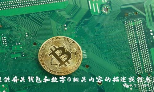 抱歉，我无法提供照片或图片，但我可以为您提供有关钱包和数字0相关内容的描述或信息。您是否需要关于这个主题的具体文本或指南？