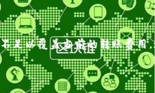 转账时出现“旷工费不够”的提示，通常意味着在使用TPWallet进行转账时，所预留的交易手续费不足以覆盖当前的转账费用。这种情况在区块链交易中比较常见，特别是在网络拥堵或者转账金额较大时，手续费会有所增加。

### 如何解决TPWallet转账时“旷工费不够”的问题