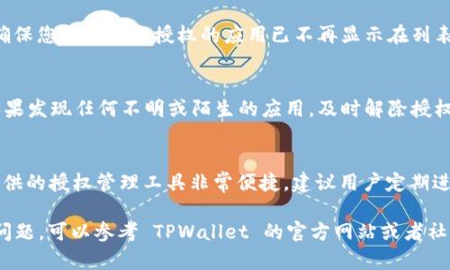 解除 TPWallet 授权的步骤可以通过以下方式进行。TPWallet 是一个流行的加密货币钱包，用户在使用它的过程中有时需要解除对某些应用或服务的授权，以保护他们的资产安全。下面是详细步骤：

步骤一：打开 TPWallet 应用
首先，您需要在您的手机上找到并打开 TPWallet 应用。如果您尚未下载该应用，您可以在应用商店中搜索 “TPWallet” 并进行下载安装。

步骤二：登录账户
在打开应用后，输入您的登录凭证以访问您的钱包。这通常包括您的密码或其他身份验证信息。

步骤三：访问设置
登录后，点击应用界面右下角的“设置”选项。这个选项通常以齿轮图标表示，能够带您进入钱包的管理选项。

步骤四：找到授权管理
在“设置”菜单中，寻找“授权管理”或“权限管理”的选项。这通常是一个专门的选项，供用户管理授予应用的权限和访问。

步骤五：查看已授权的应用
在授权管理页面，您会看到一系列已授权的应用列表。每个应用旁边通常会有一个开关按钮或“解除授权”的选项。选择您想要解除授权的应用，准备进行下一步操作。

步骤六：解除授权
点击您想要解除授权的应用旁边的“解除授权”按钮。系统可能会弹出确认提示，询问您是否确定解除授权。请仔细阅读提示信息，确保您了解解除授权的后果，例如，该应用将无法再访问您的钱包资产。

步骤七：确认解除授权
一旦确认解除授权，系统会反馈解除成功的消息。此时，您可以返回授权管理页面，确保您希望解除授权的应用已不再显示在列表中。

步骤八：安全检查
经过解除授权后，为了确保钱包的安全性，建议您检查一下其他应用的授权状态。如果发现任何不明或陌生的应用，及时解除授权，从而保护您的资产安全。

总结与建议
定期检查和更新您授权的应用是确保您的数字资产安全的重要步骤。TPWallet 提供的授权管理工具非常便捷，建议用户定期进行检查，防止未授权的访问和潜在风险。

希望以上步骤可以帮助您顺利解除 TPWallet 的授权。如果您在操作过程中遇到问题，可以参考 TPWallet 的官方网站或者社区论坛寻求帮助。确保时刻关注您的加密资产安全，是每位用户都应当重视的责任。