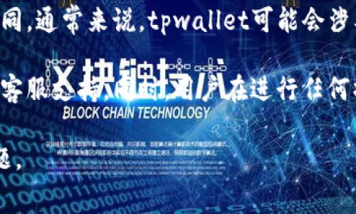 关于tpwallet的授权费用，具体数额可能会因时间、政策变动等因素而有所不同。通常来说，tpwallet可能会涉及到一些交易费用、服务费用或是其他相关费用。

为获取准确、最新的费用信息，建议查阅tpwallet的官方网站或者联系他们的客服支持。同时，用户在进行任何操作前，最好仔细阅读相关的费用说明和条款，以免产生不必要的损失或误解。

如果您需要更详细的信息或具体的费用结构，可以提供更具体的上下文或问题。