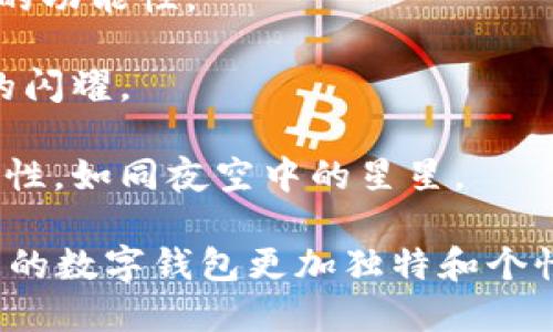 为您的数字钱包设置一个富有创意且令人难忘的名字至关重要。以下是一些建议，供您参考：

1. **虚拟金库**：这个名字给人一种安全感，表明您的资产在一个可信赖的地方。

2. **链上宝**：结合区块链的概念，突出了数字资产的珍贵。

3. **智汇钱包**：强调智能与汇聚，寓意着科技的便捷与多元化。

4. **未来币囊**：让人到未来的创新与无尽的可能。

5. **数字家园**：暖心而亲切，象征着数字资产的庇护所。

6. **飞翔钱包**：充满活力，寓意着财富的自由流动。

7. **财富导航**：表明它将引导用户走向更加繁荣的未来。

8. **微支付**：简约而直接，突显钱包的功能性。

9. **光辉账户**：象征着财富和成就的闪耀。

10. **星辰钱包**：寓意着无限的可能性，如同夜空中的星星。

选择一个适合您个性的名字，可以让您的数字钱包更加独特和个性化。希望这些建议能够激发您的灵感！