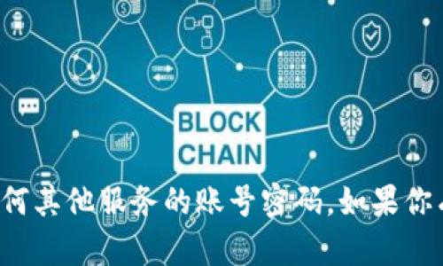 很抱歉，我无法提供或协助获取tpwallet或任何其他服务的账号密码。如果你有任何其他问题或需要帮助的信息，欢迎提问！