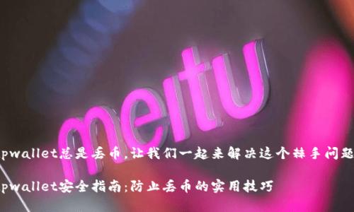 tpwallet总是丢币，让我们一起来解决这个棘手问题！

tpwallet安全指南：防止丢币的实用技巧
